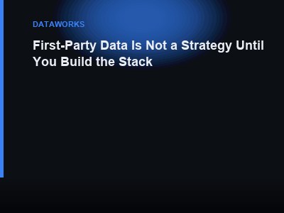 First-Party Data Is Not a Strategy Until You Build the Stack